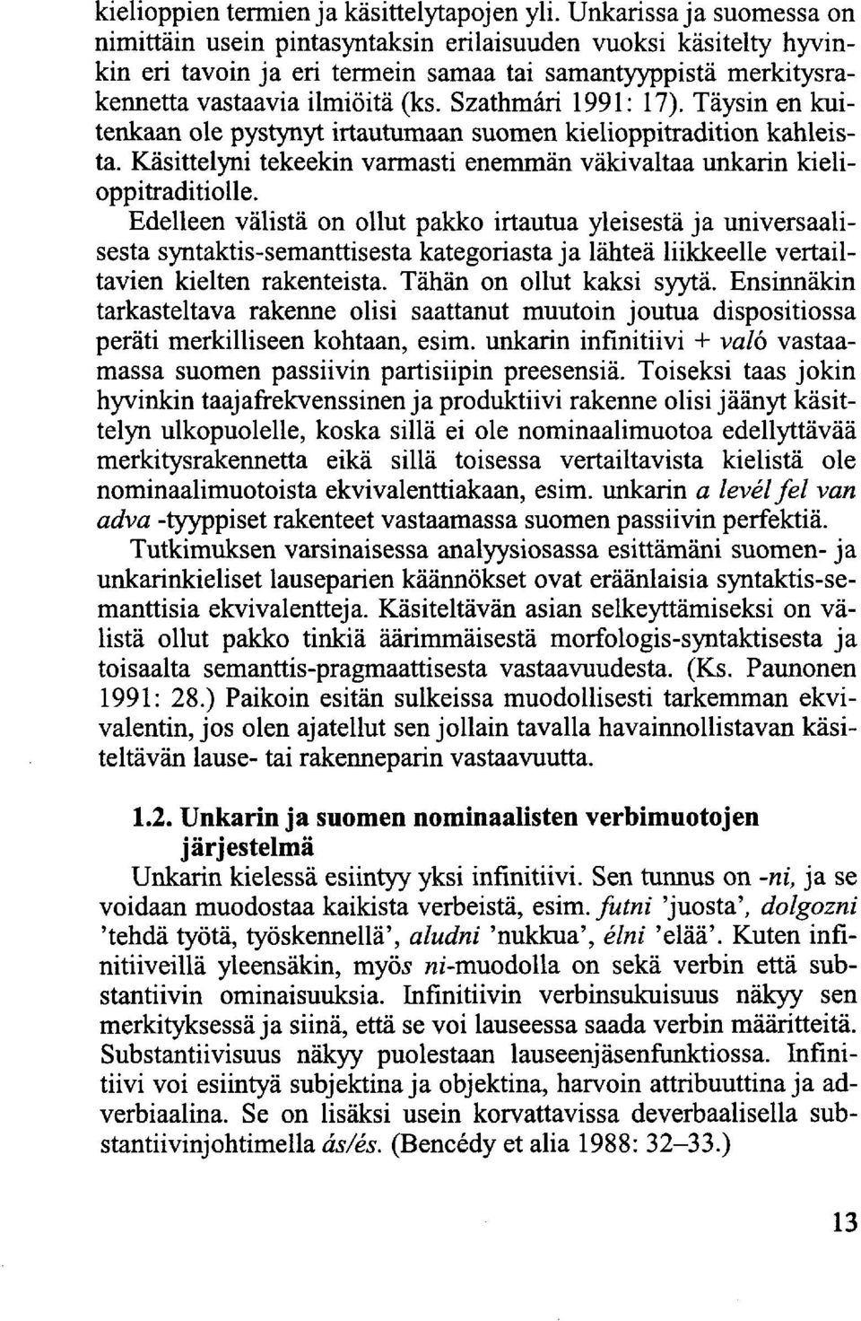 Szathmári 1991: 17). Täysin en kuitenkaan ole pystynyt irtautumaan suomen kielioppitradition kahleista. Käsittelyni tekeekin varmasti enemmän väkivaltaa unkarin kielioppitraditiolle.