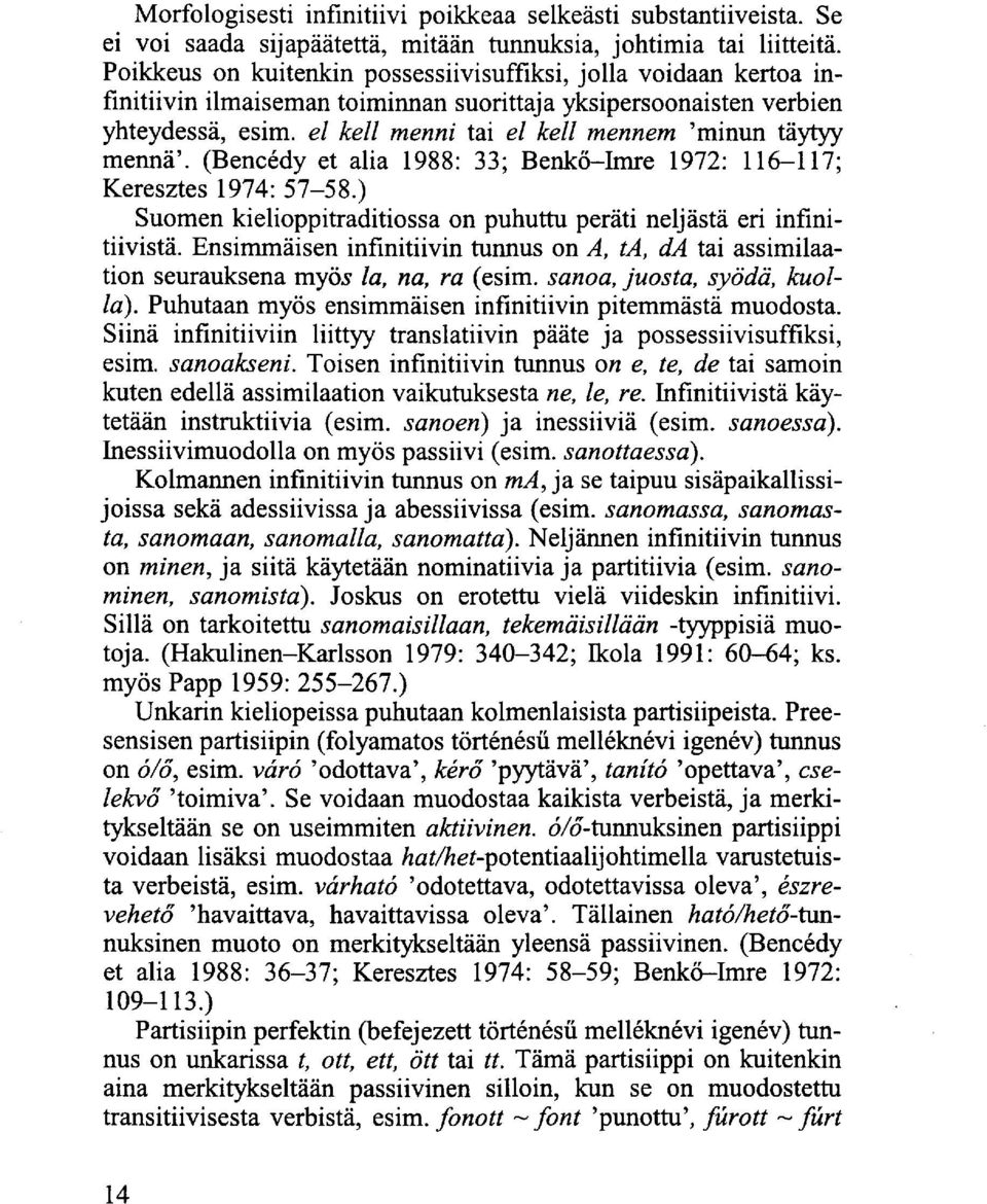 el kell menni tai el kell mennem 'minun täytyy mennä'. (Bencédy et alia 1988: 33; Benkö-Imre 1972: 116-117; Keresztes 1974: 57-58.