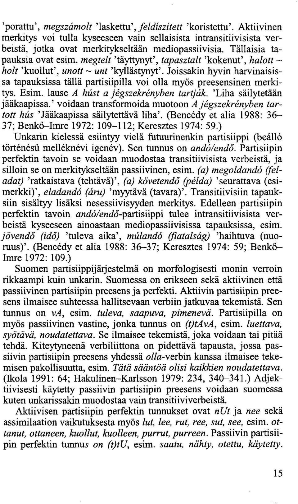 Joissakin hyvin harvinaisissa tapauksissa tällä partisiipilla voi olla myös preesensinen merkitys. Esim. lause A húst a jégszekrényben tartják. 'Liha säilytetään jääkaapissa.