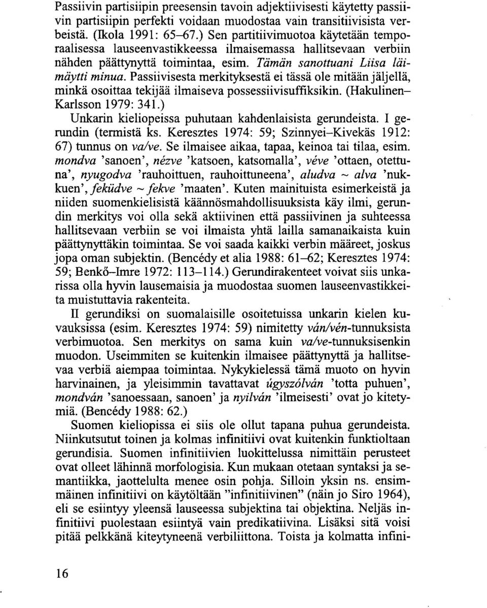 Passiivisesta merkityksestä ei tässä ole mitään jäljellä, minkä osoittaa tekijää ilmaiseva possessiivisuffiksikin. (Hakulinen- Karlsson 1979: 341.