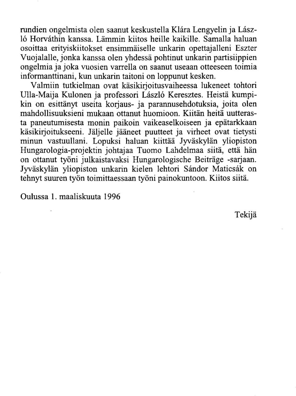 useaan otteeseen toimia informanttinani, kun unkarin taitoni on loppunut kesken. Valmiin tutkielman ovat käsikirjoitusvaiheessa lukeneet tohtori Ulla-Maija Kulonen ja professori László Keresztes.