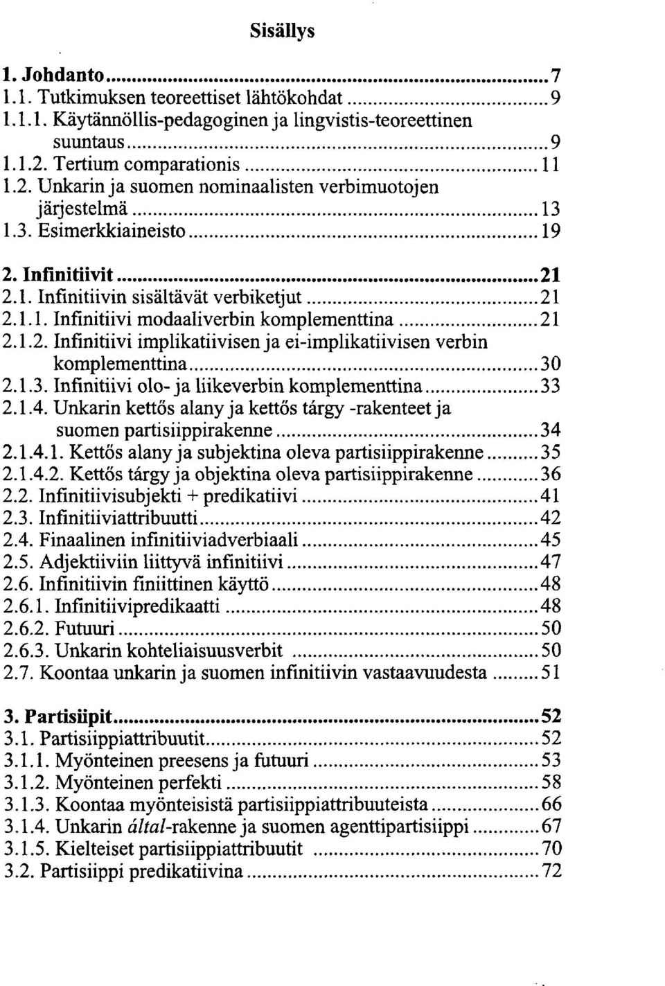 1.2. Infinitiivi implikatiivisen ja ei-implikatiivisen verbin komplementtina 30 2.1.3. Infinitiivi olo-ja liikeverbin komplementtina 33 2.1.4.