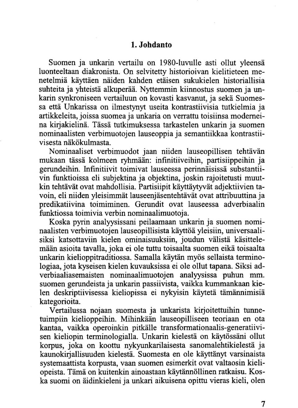 Nyttemmin kiinnostus suomen ja unkarin synkroniseen vertailuun on kovasti kasvanut, ja sekä Suomessa että Unkarissa on ilmestynyt useita kontrastiivisia tutkielmia ja artikkeleita, joissa suomea ja