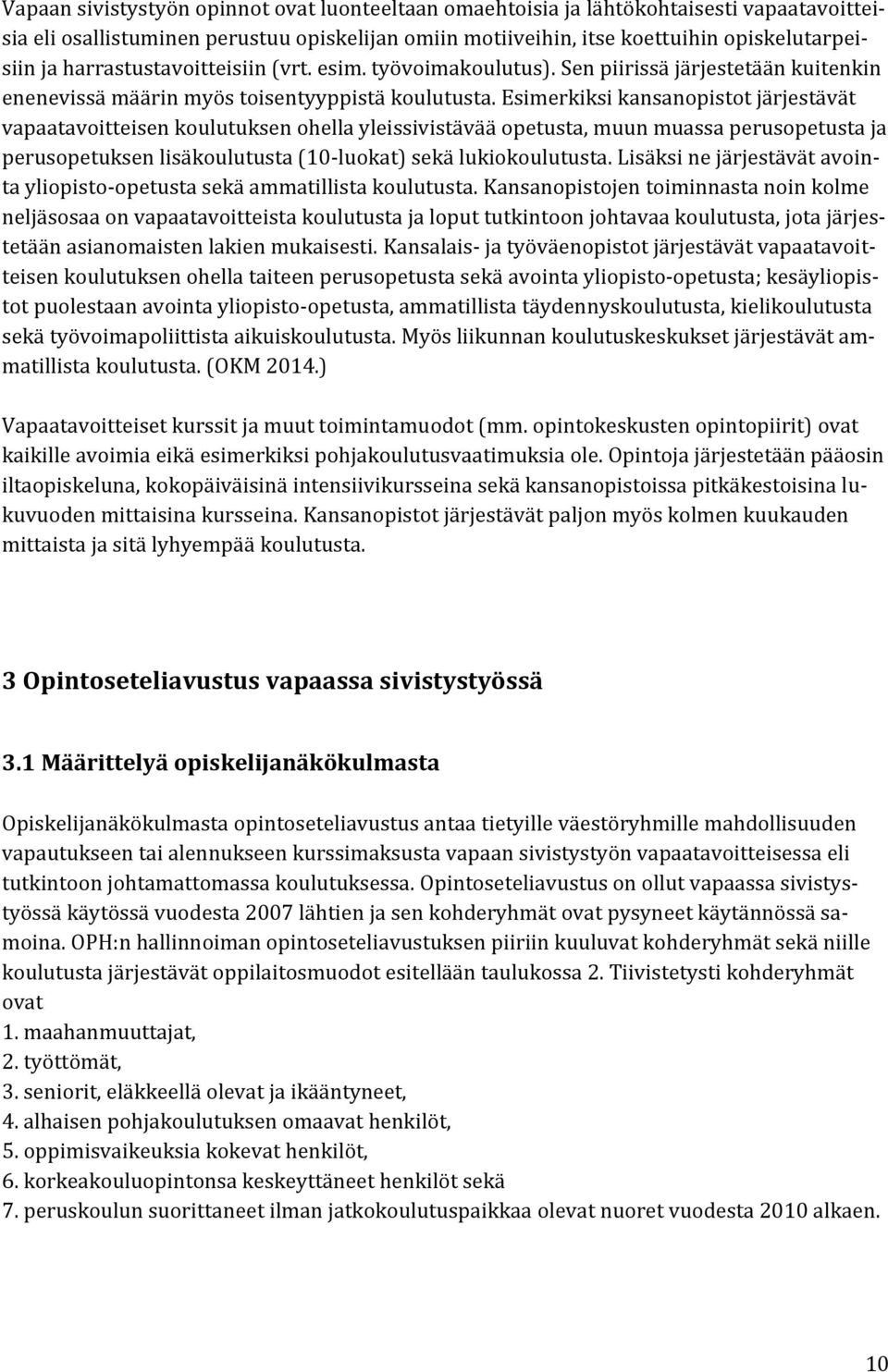 Esimerkiksi kansanopistot järjestävät vapaatavoitteisen koulutuksen ohella yleissivistävää opetusta, muun muassa perusopetusta ja perusopetuksen lisäkoulutusta (10-luokat) sekä lukiokoulutusta.