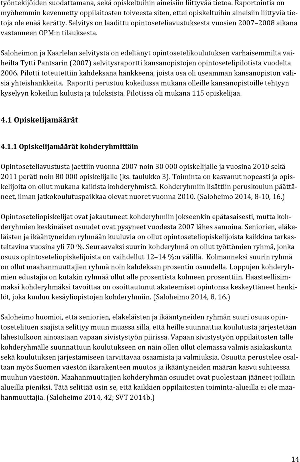 Selvitys on laadittu opintoseteliavustuksesta vuosien 2007 2008 aikana vastanneen OPM:n tilauksesta.