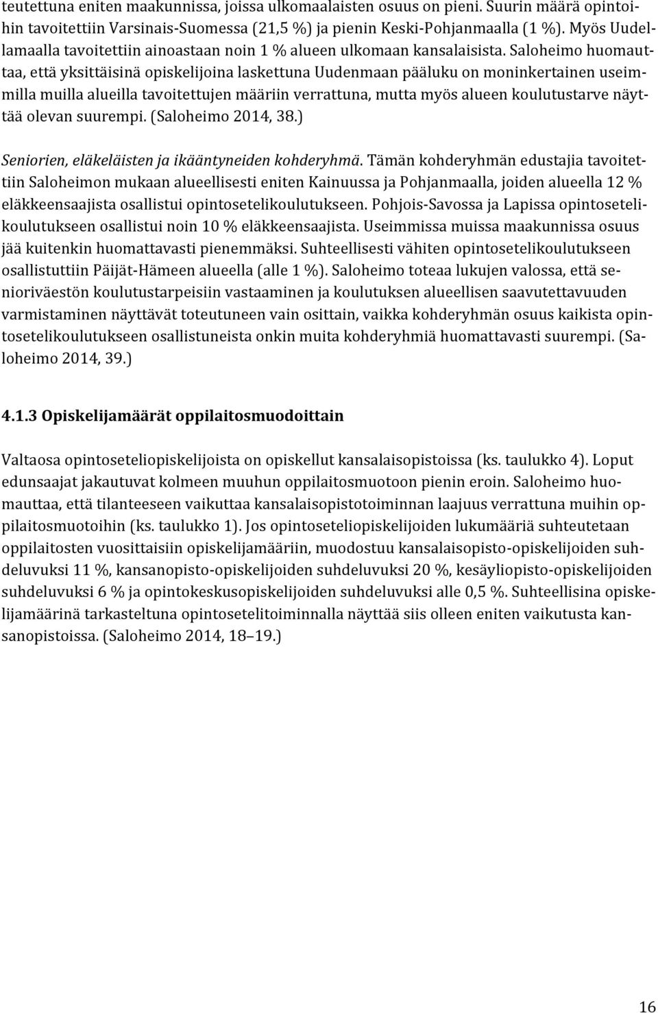 Saloheimo huomauttaa, että yksittäisinä opiskelijoina laskettuna Uudenmaan pääluku on moninkertainen useimmilla muilla alueilla tavoitettujen määriin verrattuna, mutta myös alueen koulutustarve