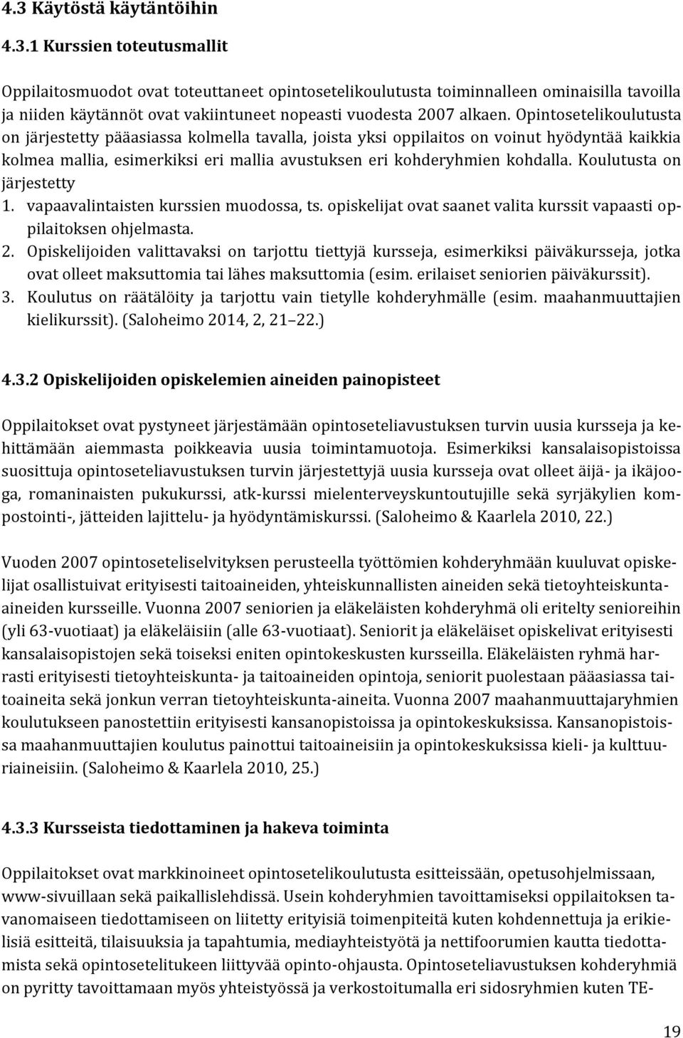 Koulutusta on järjestetty 1. vapaavalintaisten kurssien muodossa, ts. opiskelijat ovat saanet valita kurssit vapaasti oppilaitoksen ohjelmasta. 2.