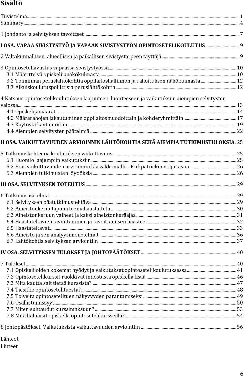 1 Määrittelyä opiskelijanäkökulmasta... 10 3.2 Toiminnan peruslähtökohtia oppilaitoshallinnon ja rahoituksen näkökulmasta... 12 3.3 Aikuiskoulutuspoliittisia peruslähtökohtia.