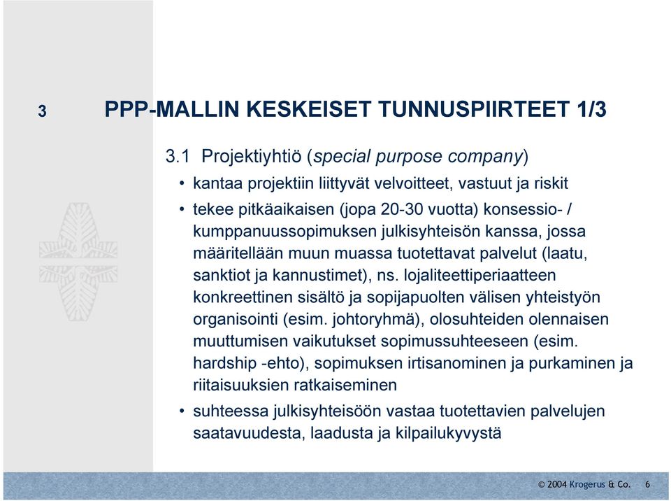 julkisyhteisön kanssa, jossa määritellään muun muassa tuotettavat palvelut (laatu, sanktiot ja kannustimet), ns.