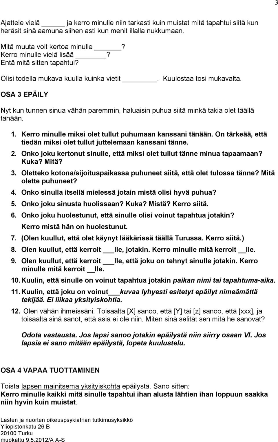 OSA 3 EPÄILY Nyt kun tunnen sinua vähän paremmin, haluaisin puhua siitä minkä takia olet täällä tänään. 1. Kerro minulle miksi olet tullut puhumaan kanssani tänään.
