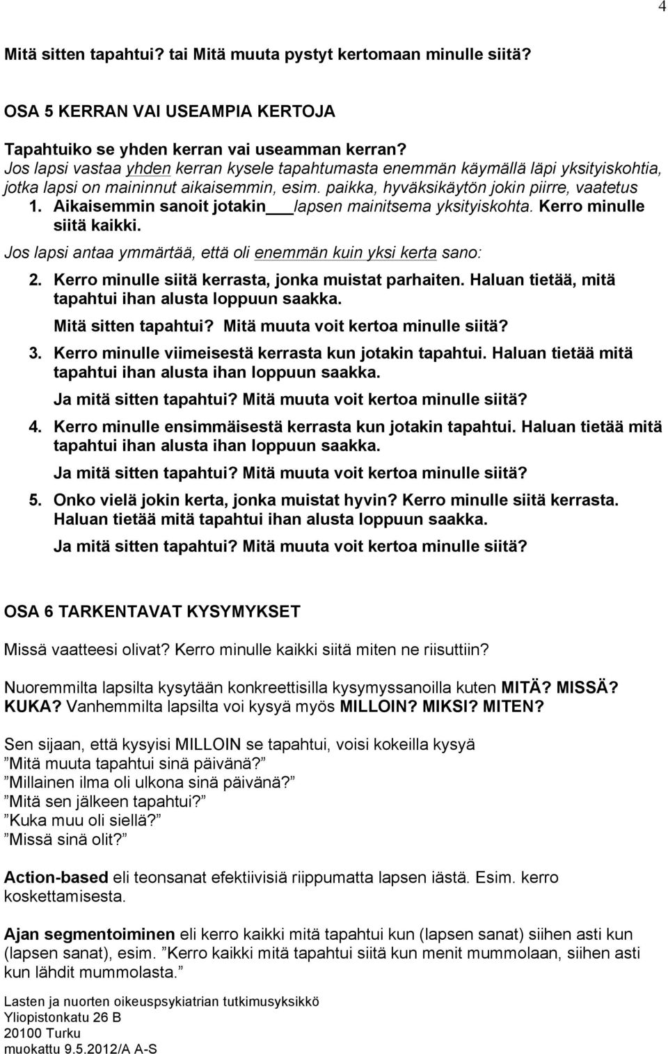 Aikaisemmin sanoit jotakin lapsen mainitsema yksityiskohta. Kerro minulle siitä kaikki. Jos lapsi antaa ymmärtää, että oli enemmän kuin yksi kerta sano: 2.