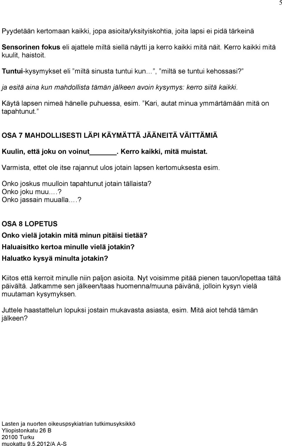 Kari, autat minua ymmärtämään mitä on tapahtunut. OSA 7 MAHDOLLISESTI LÄPI KÄYMÄTTÄ JÄÄNEITÄ VÄITTÄMIÄ Kuulin, että joku on voinut. Kerro kaikki, mitä muistat.