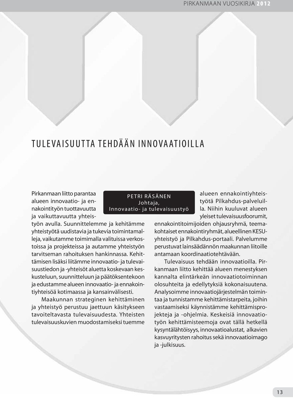 Kehittämisen lisäksi liitämme innovaatio- ja tulevaisuustiedon ja -yhteisöt aluetta koskevaan keskusteluun, suunnitteluun ja päätöksentekoon ja edustamme alueen innovaatio- ja ennakointiyhteisöä