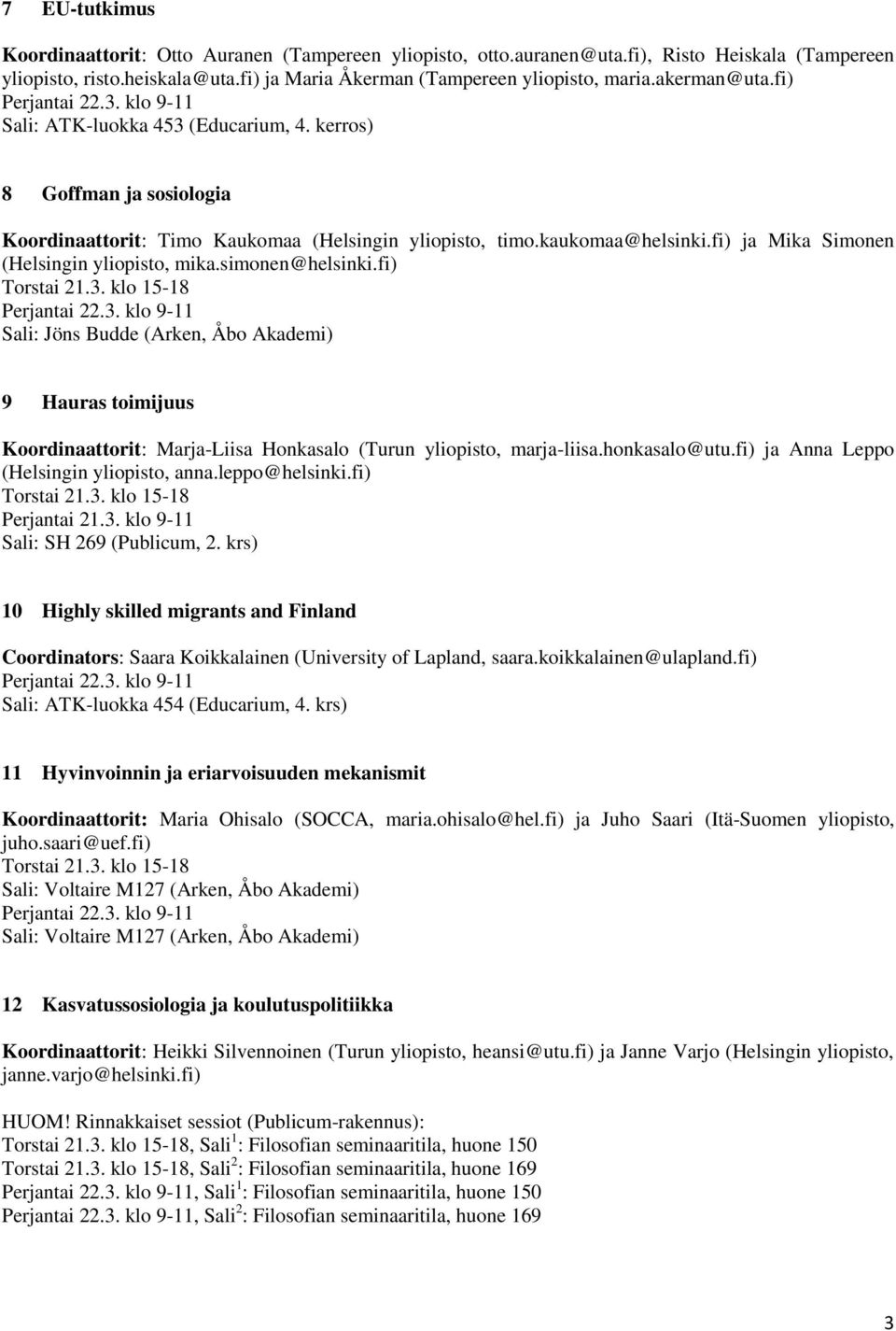 fi) ja Mika Simonen (Helsingin yliopisto, mika.simonen@helsinki.fi) Sali: Jöns Budde (Arken, Åbo Akademi) 9 Hauras toimijuus Koordinaattorit: Marja-Liisa Honkasalo (Turun yliopisto, marja-liisa.