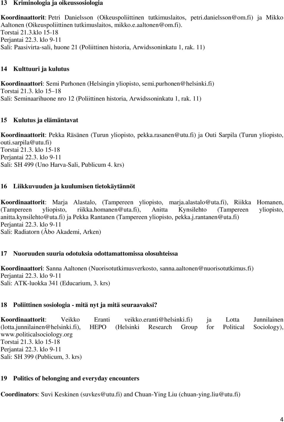 purhonen@helsinki.fi) Sali: Seminaarihuone nro 12 (Poliittinen historia, Arwidssoninkatu 1, rak. 11) 15 Kulutus ja elämäntavat Koordinaattorit: Pekka Räsänen (Turun yliopisto, pekka.rasanen@utu.