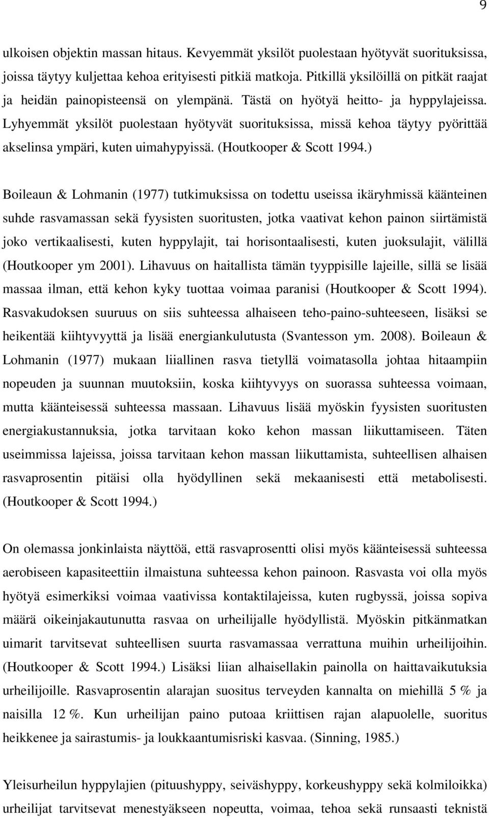 Lyhyemmät yksilöt puolestaan hyötyvät suorituksissa, missä kehoa täytyy pyörittää akselinsa ympäri, kuten uimahypyissä. (Houtkooper & Scott 1994.