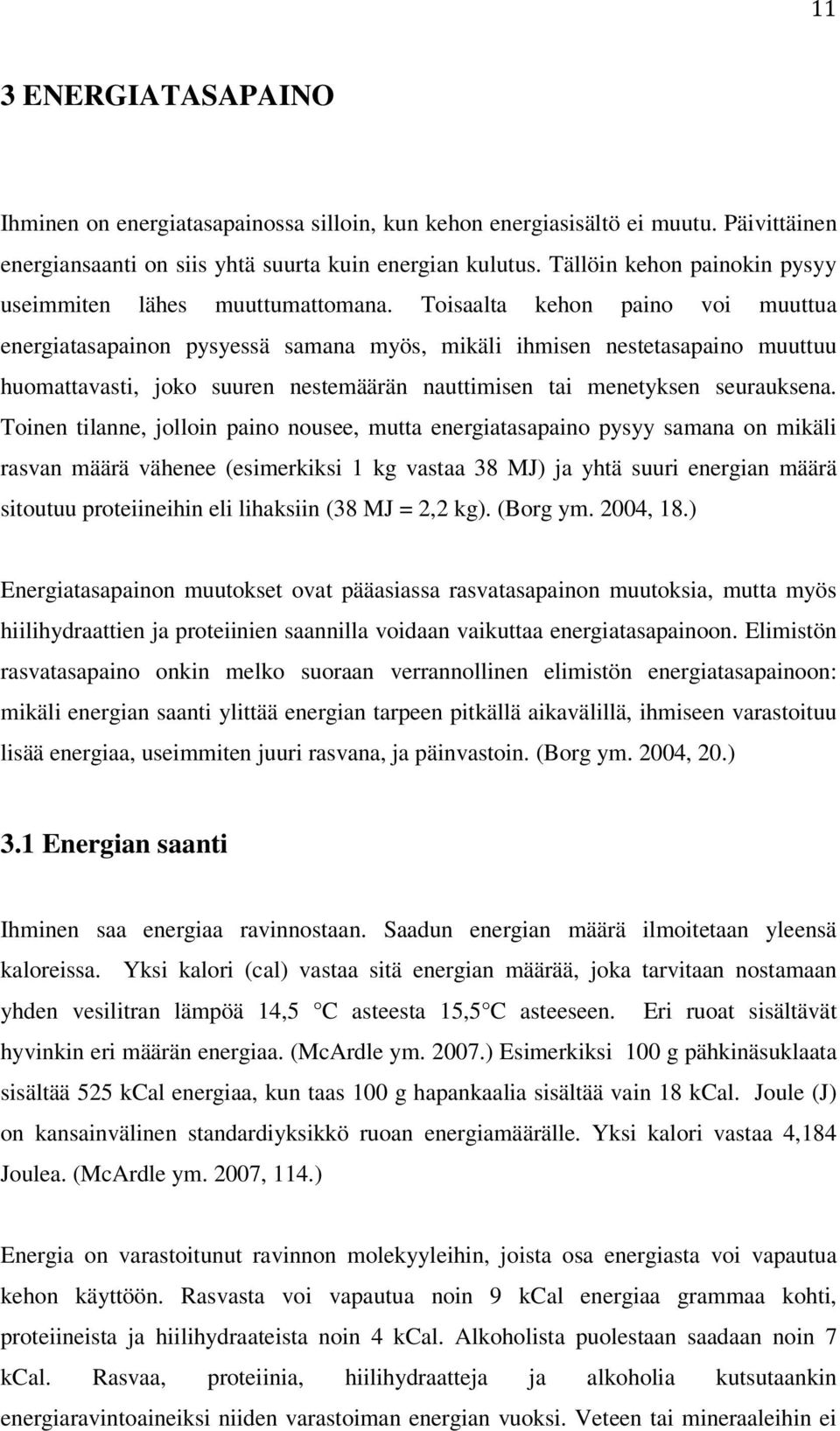 Toisaalta kehon paino voi muuttua energiatasapainon pysyessä samana myös, mikäli ihmisen nestetasapaino muuttuu huomattavasti, joko suuren nestemäärän nauttimisen tai menetyksen seurauksena.