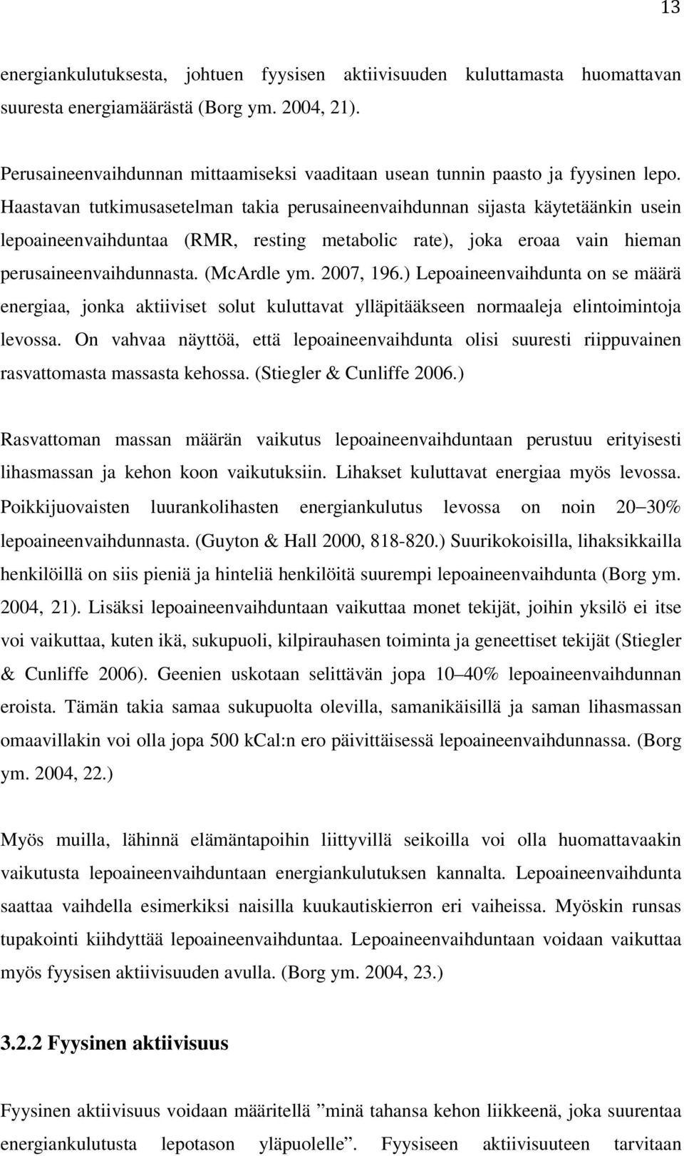 Haastavan tutkimusasetelman takia perusaineenvaihdunnan sijasta käytetäänkin usein lepoaineenvaihduntaa (RMR, resting metabolic rate), joka eroaa vain hieman perusaineenvaihdunnasta. (McArdle ym.