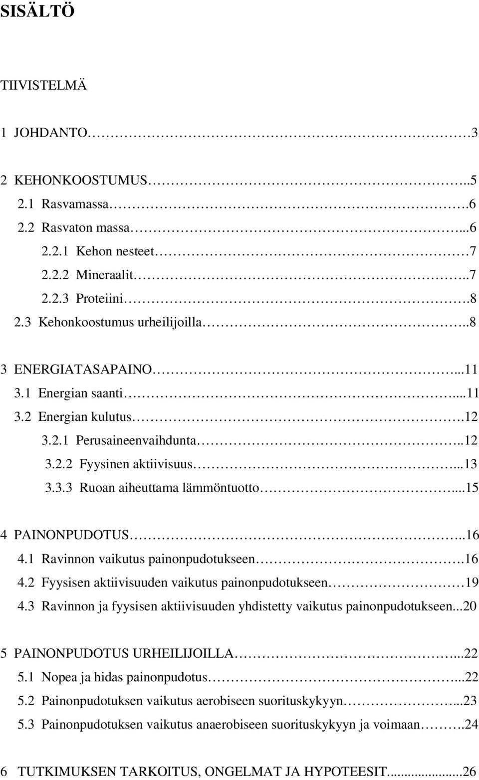 .16 4.1 Ravinnon vaikutus painonpudotukseen.16 4.2 Fyysisen aktiivisuuden vaikutus painonpudotukseen 19 4.3 Ravinnon ja fyysisen aktiivisuuden yhdistetty vaikutus painonpudotukseen.