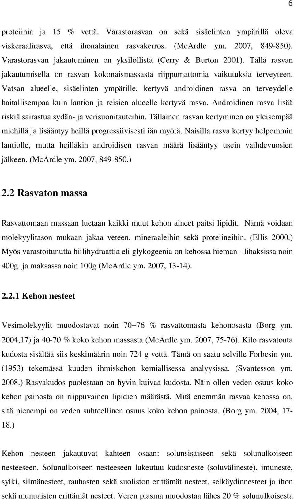 Vatsan alueelle, sisäelinten ympärille, kertyvä androidinen rasva on terveydelle haitallisempaa kuin lantion ja reisien alueelle kertyvä rasva.