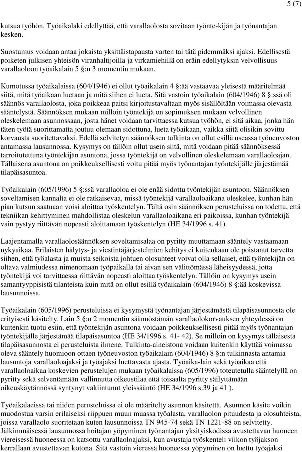 Kumotussa työaikalaissa (604/1946) ei ollut työaikalain 4 :ää vastaavaa yleisestä määritelmää siitä, mitä työaikaan luetaan ja mitä siihen ei lueta.