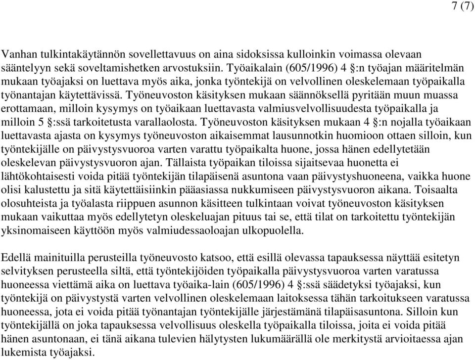 Työneuvoston käsityksen mukaan säännöksellä pyritään muun muassa erottamaan, milloin kysymys on työaikaan luettavasta valmiusvelvollisuudesta työpaikalla ja milloin 5 :ssä tarkoitetusta varallaolosta.