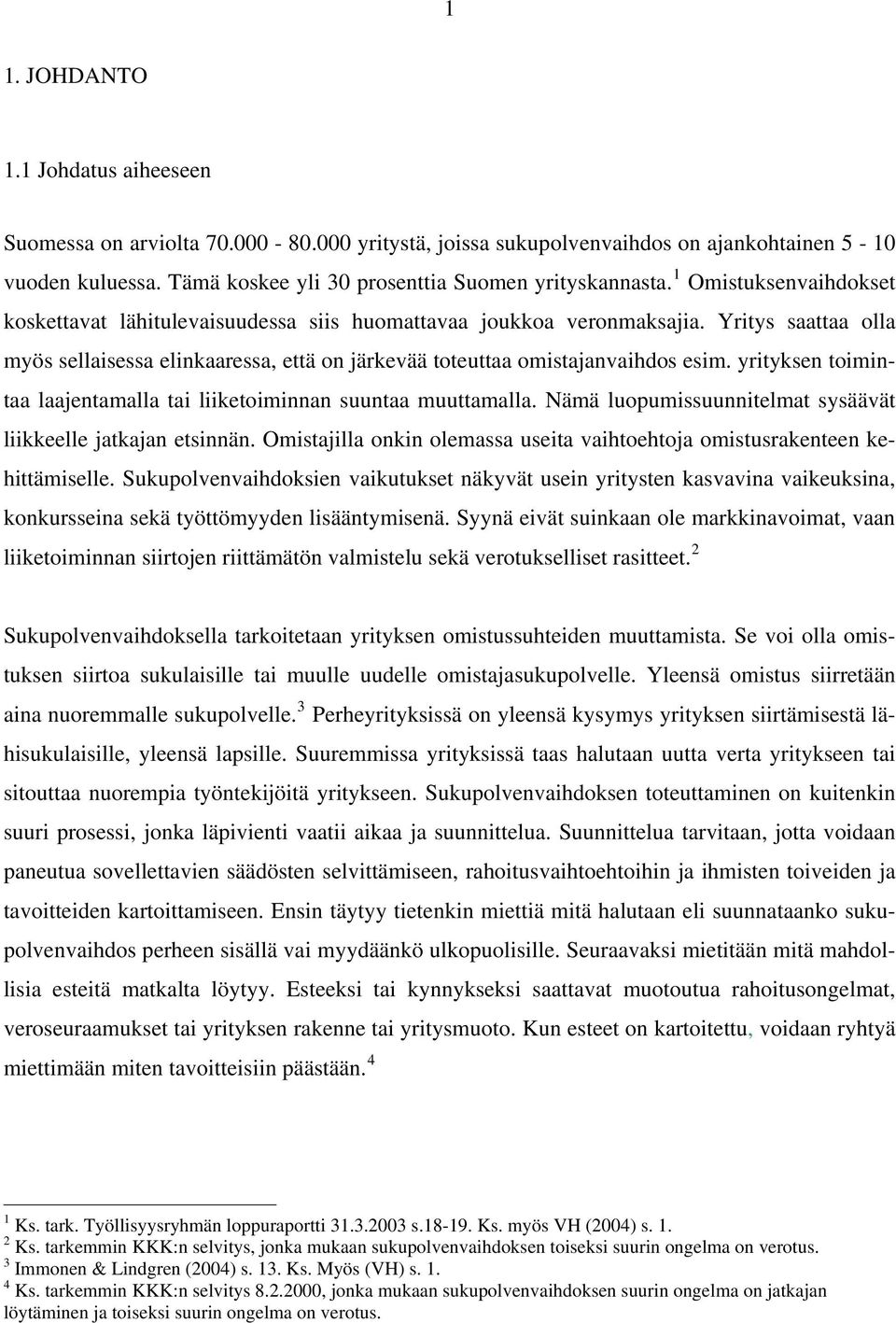 yrityksen toimintaa laajentamalla tai liiketoiminnan suuntaa muuttamalla. Nämä luopumissuunnitelmat sysäävät liikkeelle jatkajan etsinnän.