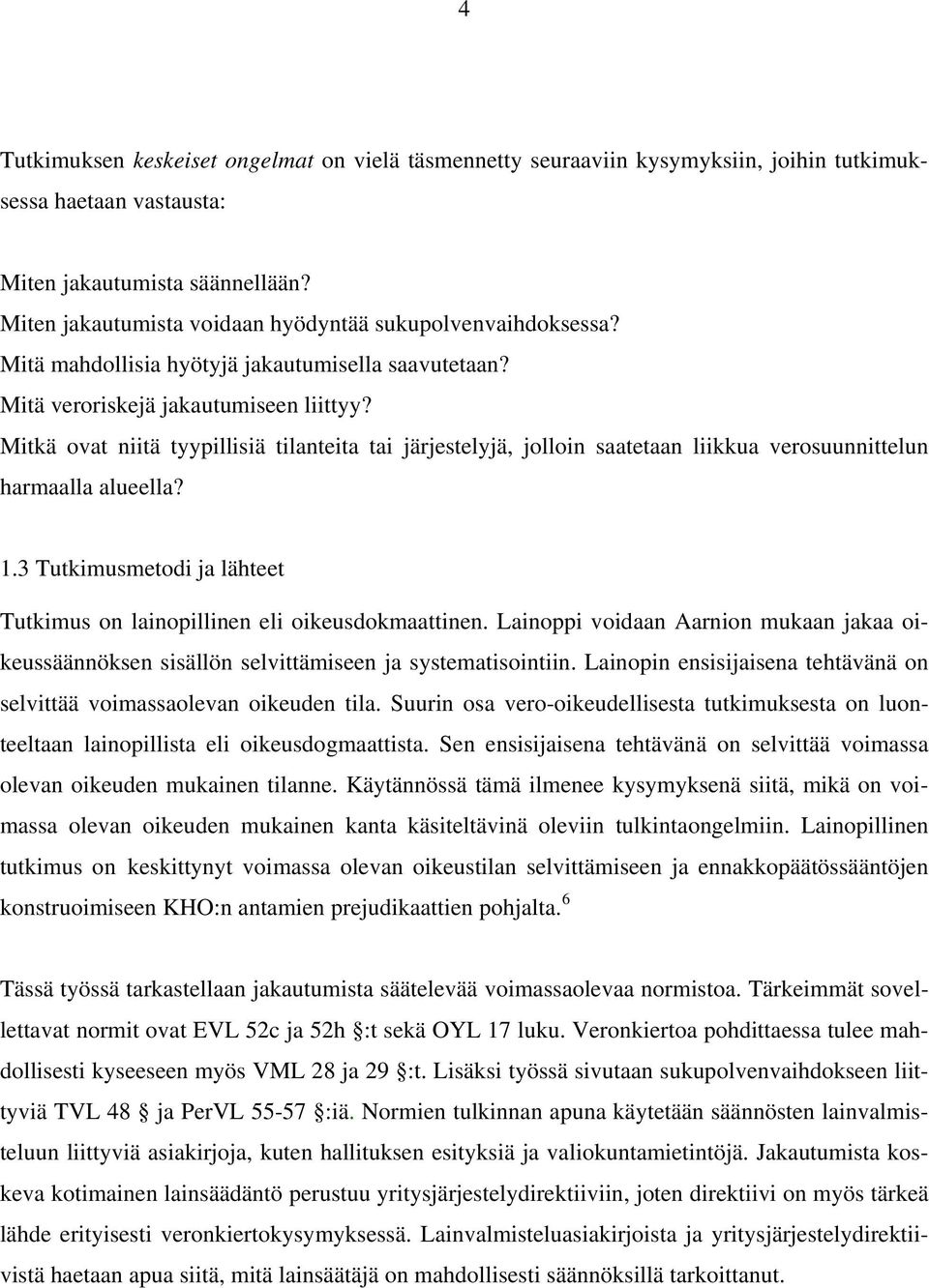 Mitkä ovat niitä tyypillisiä tilanteita tai järjestelyjä, jolloin saatetaan liikkua verosuunnittelun harmaalla alueella? 1.3 Tutkimusmetodi ja lähteet Tutkimus on lainopillinen eli oikeusdokmaattinen.