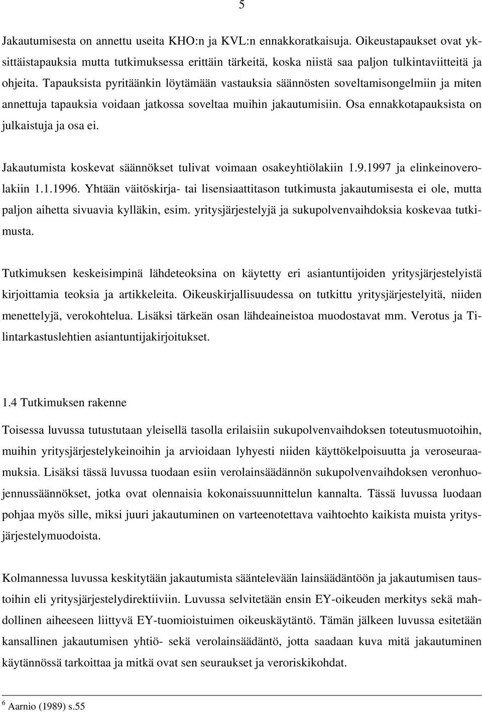 Tapauksista pyritäänkin löytämään vastauksia säännösten soveltamisongelmiin ja miten annettuja tapauksia voidaan jatkossa soveltaa muihin jakautumisiin.