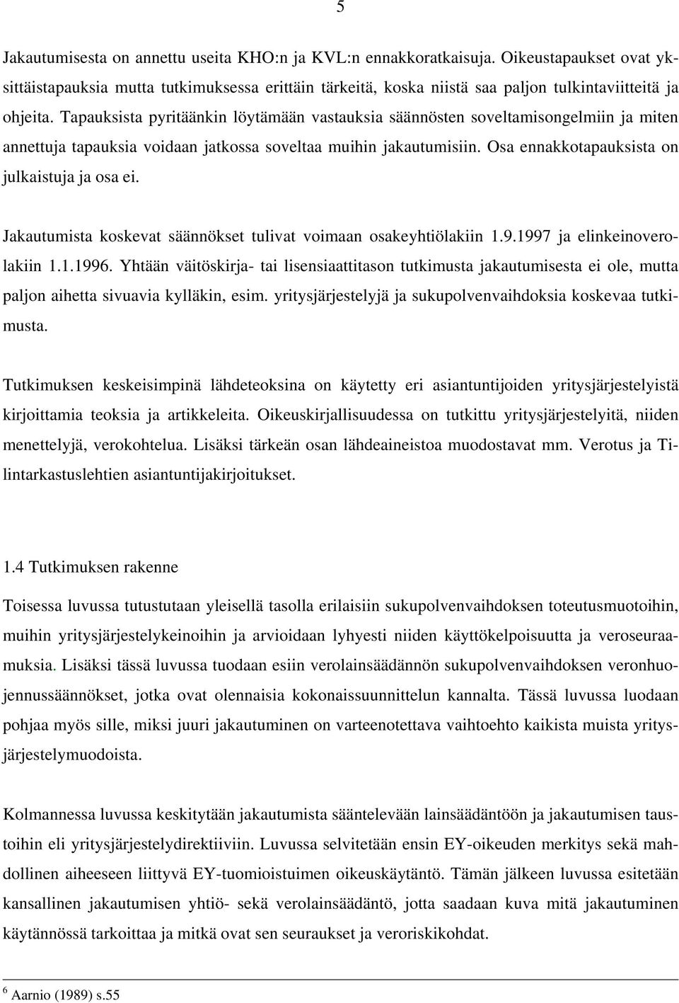 Tapauksista pyritäänkin löytämään vastauksia säännösten soveltamisongelmiin ja miten annettuja tapauksia voidaan jatkossa soveltaa muihin jakautumisiin.