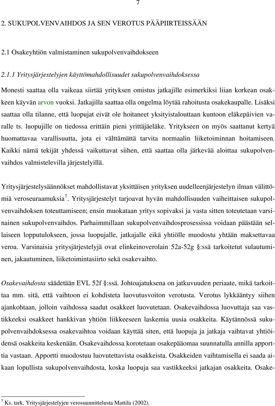 1 Yritysjärjestelyjen käyttömahdollisuudet sukupolvenvaihdoksessa Monesti saattaa olla vaikeaa siirtää yrityksen omistus jatkajille esimerkiksi liian korkean osakkeen käyvän arvon vuoksi.