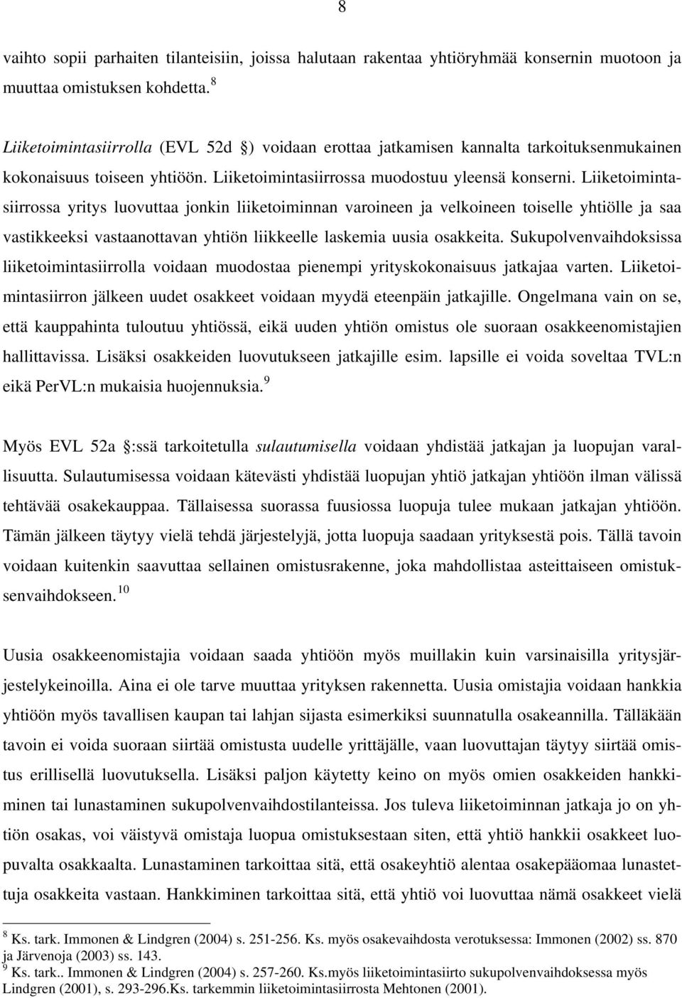 Liiketoimintasiirrossa yritys luovuttaa jonkin liiketoiminnan varoineen ja velkoineen toiselle yhtiölle ja saa vastikkeeksi vastaanottavan yhtiön liikkeelle laskemia uusia osakkeita.