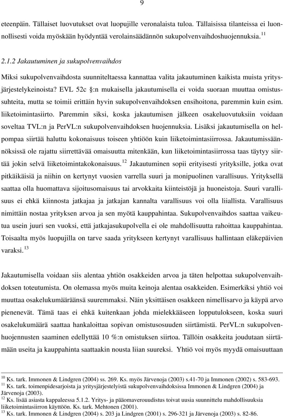 EVL 52c :n mukaisella jakautumisella ei voida suoraan muuttaa omistussuhteita, mutta se toimii erittäin hyvin sukupolvenvaihdoksen ensihoitona, paremmin kuin esim. liiketoimintasiirto.