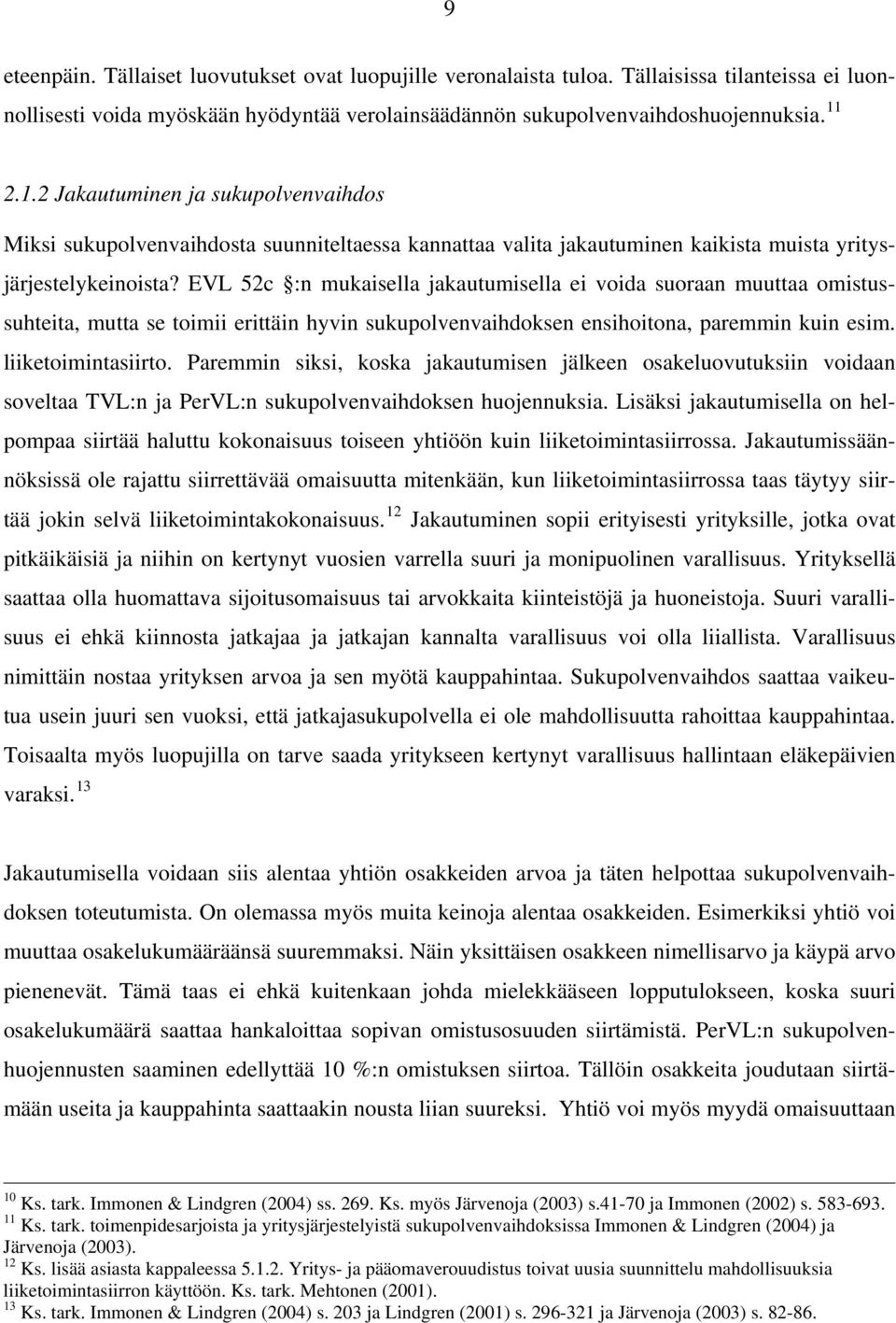 EVL 52c :n mukaisella jakautumisella ei voida suoraan muuttaa omistussuhteita, mutta se toimii erittäin hyvin sukupolvenvaihdoksen ensihoitona, paremmin kuin esim. liiketoimintasiirto.