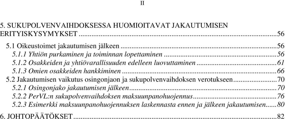 2 Jakautumisen vaikutus osingonjaon ja sukupolvenvaihdoksen verotukseen...70 5.2.1 Osingonjako jakautumisen jälkeen...70 5.2.2 PerVL:n sukupolvenvaihdoksen maksuunpanohuojennus.