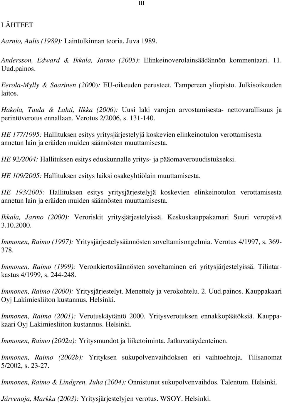 Hakola, Tuula & Lahti, Ilkka (2006): Uusi laki varojen arvostamisesta- nettovarallisuus ja perintöverotus ennallaan. Verotus 2/2006, s. 131-140.