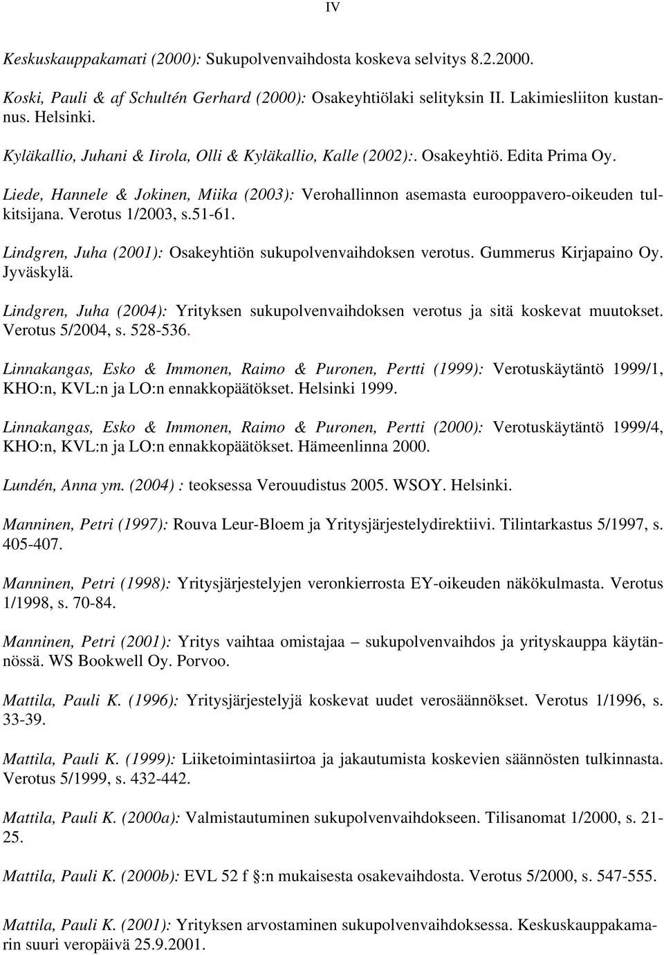 Verotus 1/2003, s.51-61. Lindgren, Juha (2001): Osakeyhtiön sukupolvenvaihdoksen verotus. Gummerus Kirjapaino Oy. Jyväskylä.