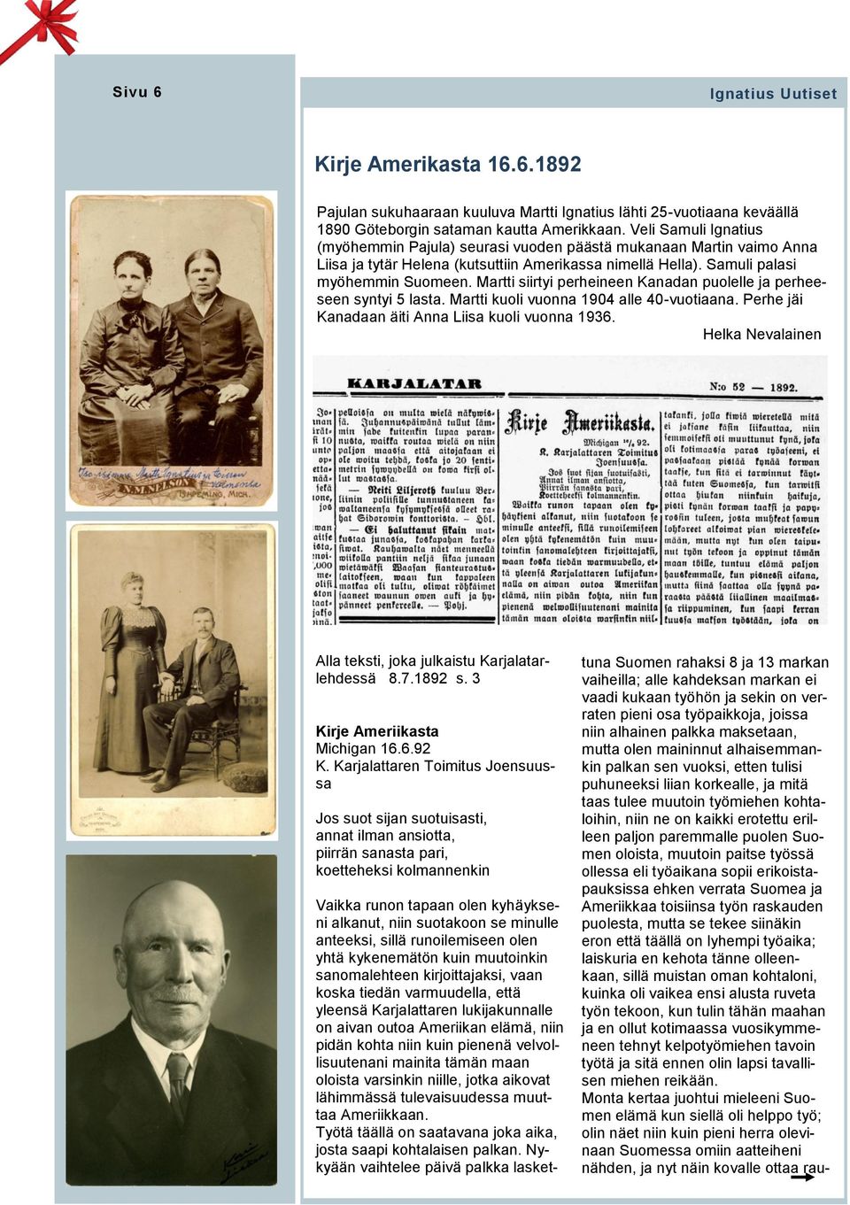 Martti siirtyi perheineen Kanadan puolelle ja perheeseen syntyi 5 lasta. Martti kuoli vuonna 1904 alle 40-vuotiaana. Perhe jäi Kanadaan äiti Anna Liisa kuoli vuonna 1936.