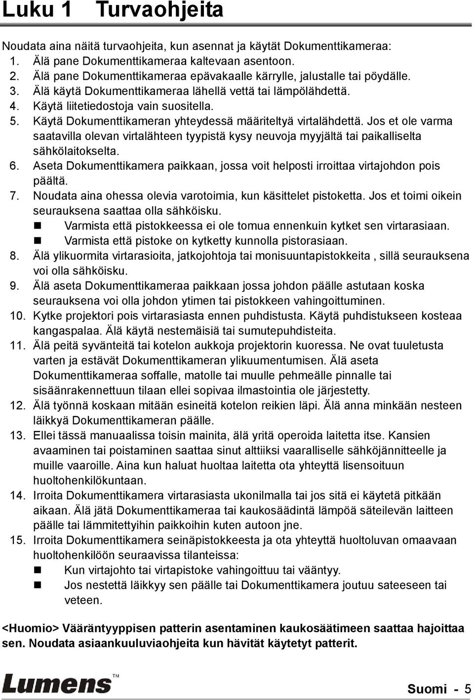 Käytä Dokumenttikameran yhteydessä määriteltyä virtalähdettä. Jos et ole varma saatavilla olevan virtalähteen tyypistä kysy neuvoja myyjältä tai paikalliselta sähkölaitokselta. 6.