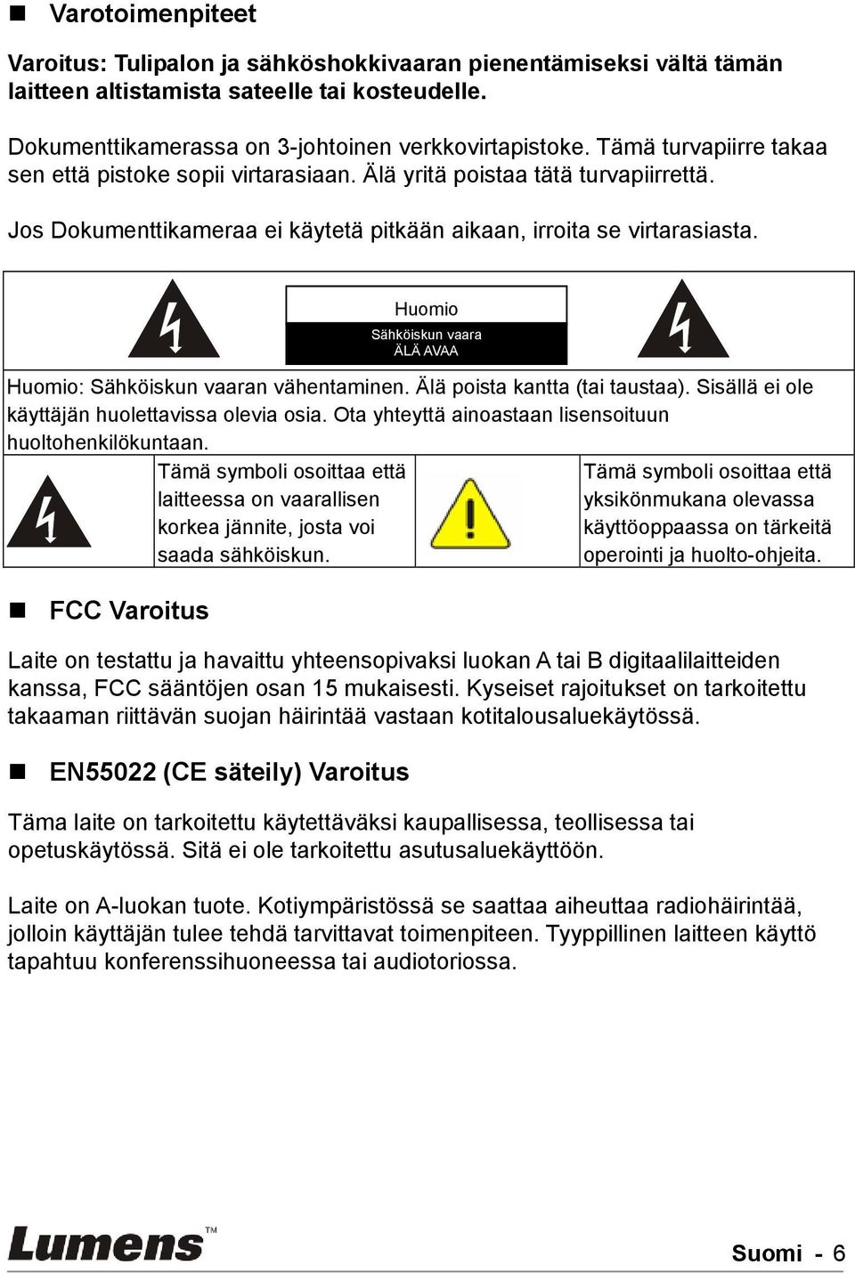 Huomio: Sähköiskun vaaran vähentaminen. Älä poista kantta (tai taustaa). Sisällä ei ole käyttäjän huolettavissa olevia osia. Ota yhteyttä ainoastaan lisensoituun huoltohenkilökuntaan.