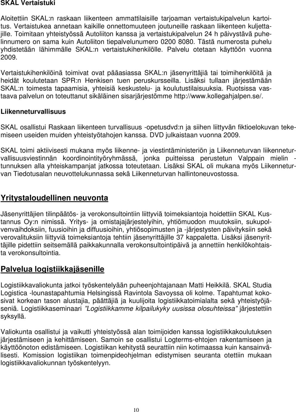 Toimitaan yhteistyössä Autoliiton kanssa ja vertaistukipalvelun 24 h päivystävä puhelinnumero on sama kuin Autoliiton tiepalvelunumero 0200 8080.