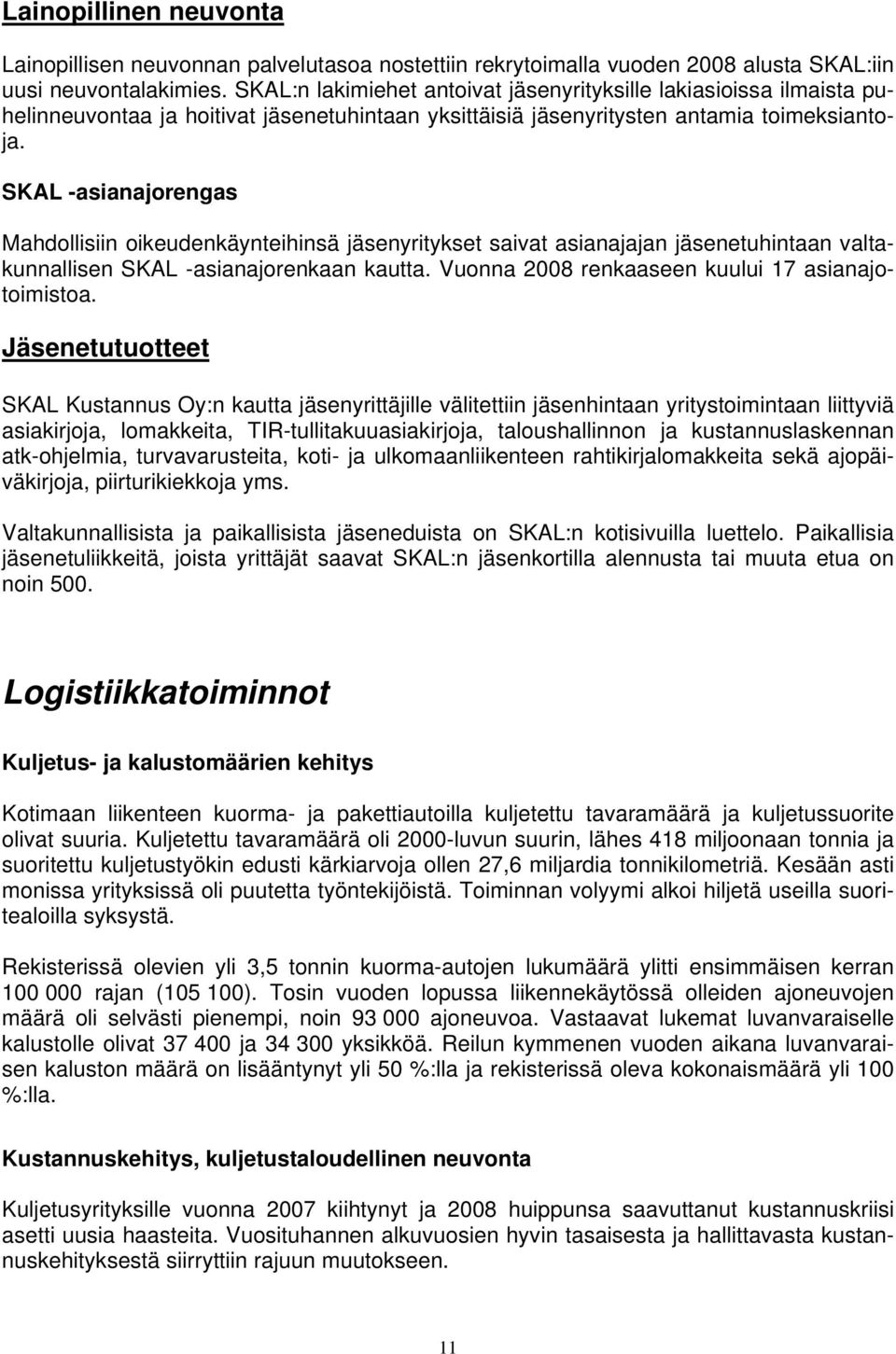 SKAL -asianajorengas Mahdollisiin oikeudenkäynteihinsä jäsenyritykset saivat asianajajan jäsenetuhintaan valtakunnallisen SKAL -asianajorenkaan kautta.