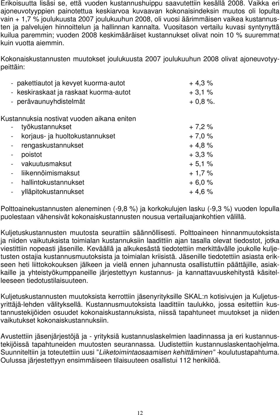 hinnoittelun ja hallinnan kannalta. Vuositason vertailu kuvasi syntynyttä kuilua paremmin; vuoden 2008 keskimääräiset kustannukset olivat noin 10 % suuremmat kuin vuotta aiemmin.