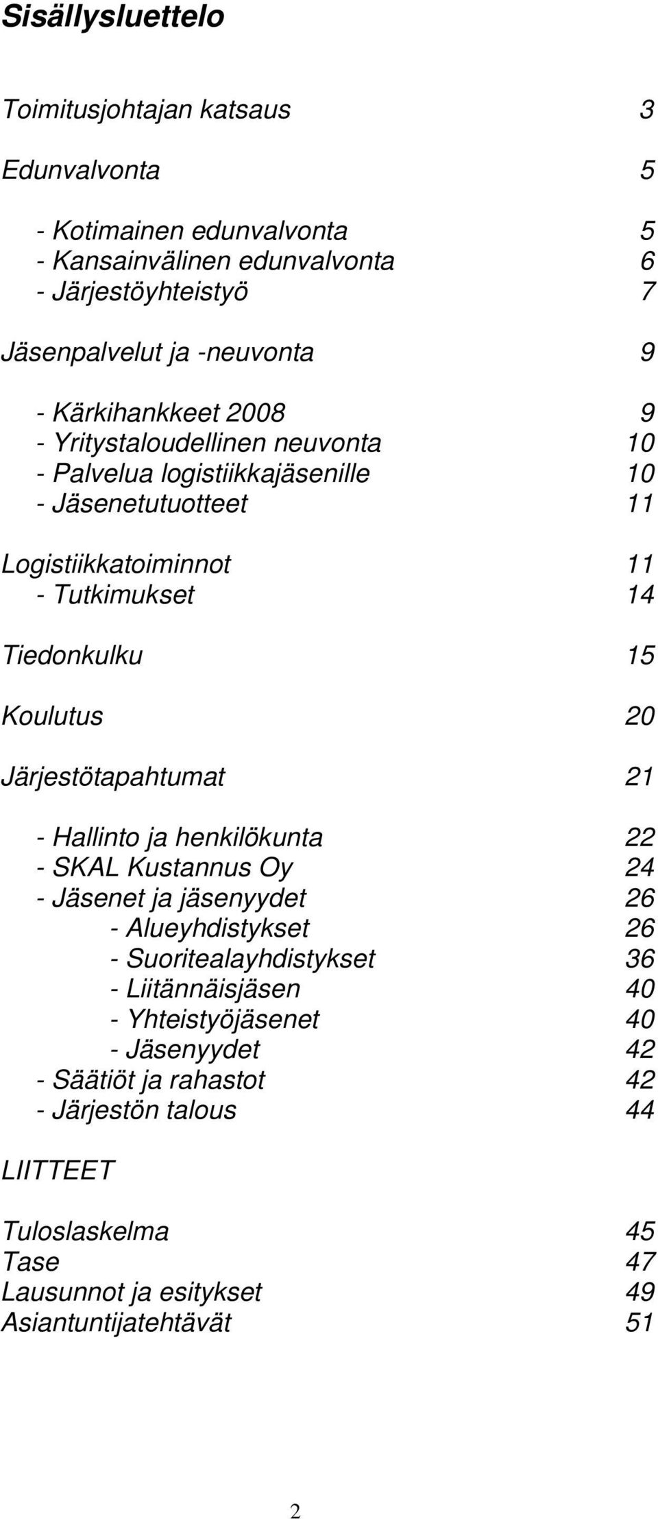 Koulutus 20 Järjestötapahtumat 21 - Hallinto ja henkilökunta 22 - SKAL Kustannus Oy 24 - Jäsenet ja jäsenyydet 26 - Alueyhdistykset 26 - Suoritealayhdistykset 36 -