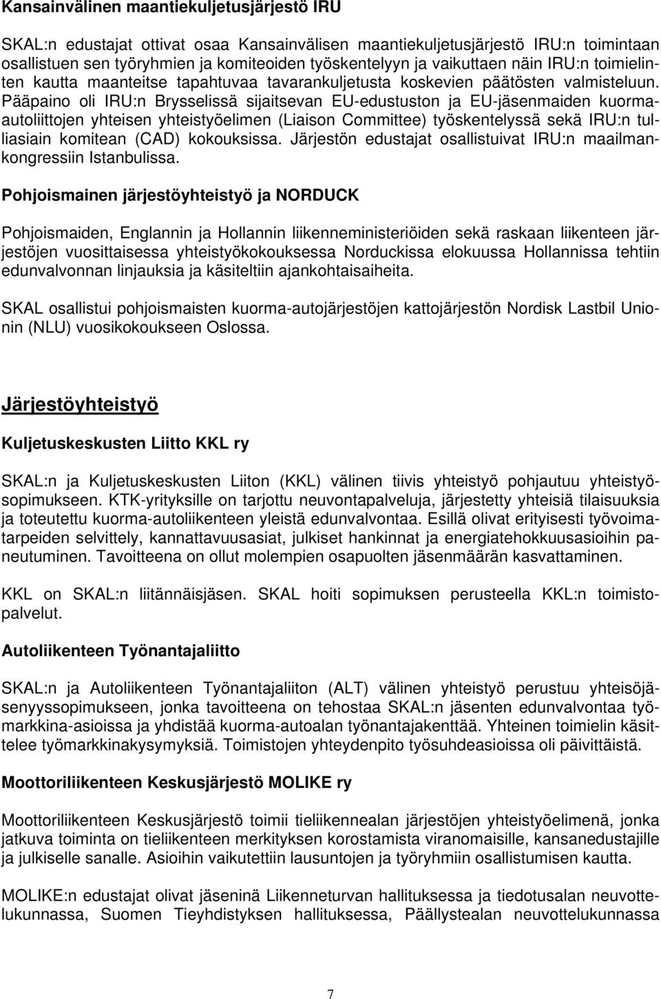 Pääpaino oli IRU:n Brysselissä sijaitsevan EU-edustuston ja EU-jäsenmaiden kuormaautoliittojen yhteisen yhteistyöelimen (Liaison Committee) työskentelyssä sekä IRU:n tulliasiain komitean (CAD)