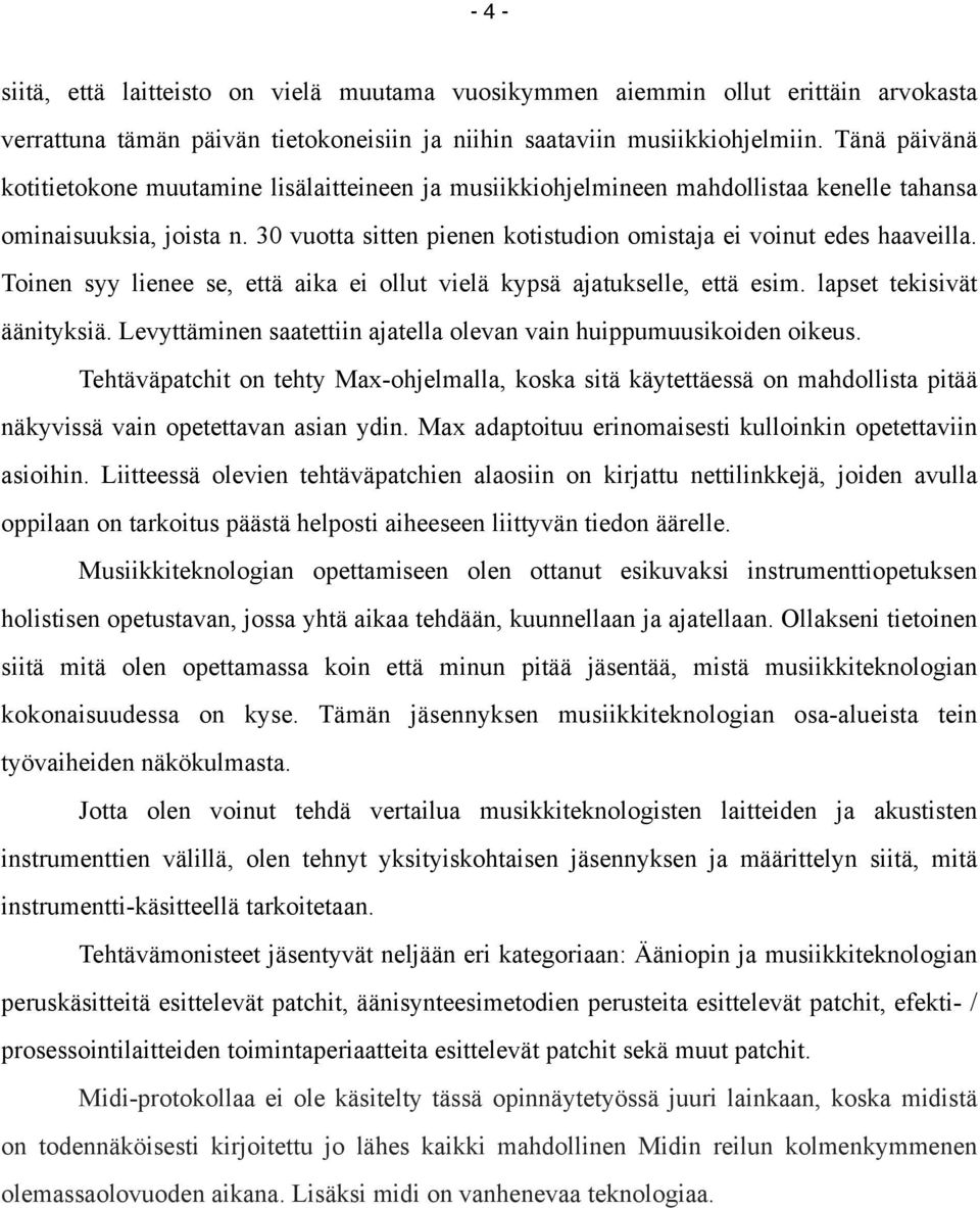 Toinen syy lienee se, että aika ei ollut vielä kypsä ajatukselle, että esim. lapset tekisivät äänityksiä. Levyttäminen saatettiin ajatella olevan vain huippumuusikoiden oikeus.