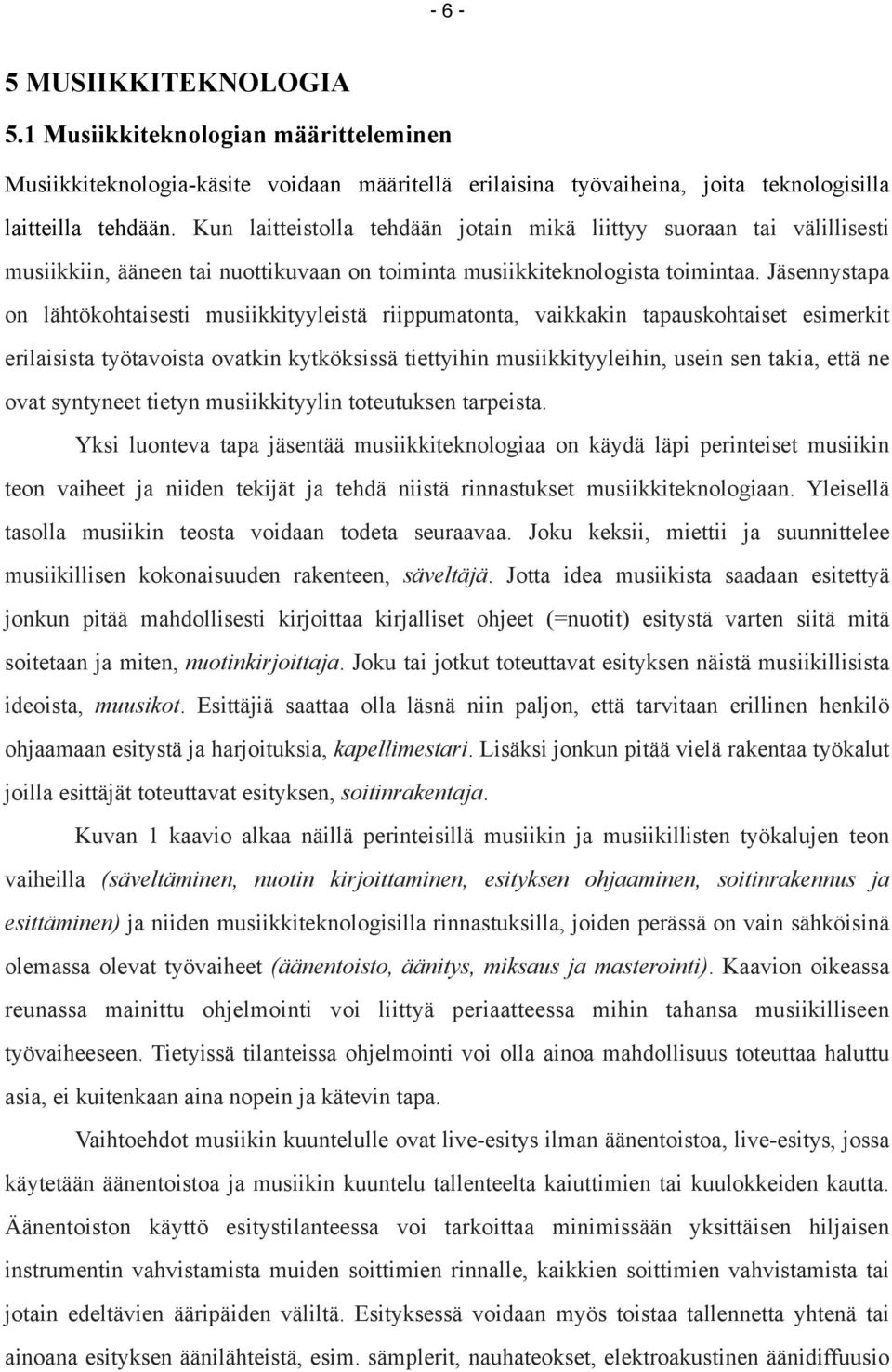 Jäsennystapa on lähtökohtaisesti musiikkityyleistä riippumatonta, vaikkakin tapauskohtaiset esimerkit erilaisista työtavoista ovatkin kytköksissä tiettyihin musiikkityyleihin, usein sen takia, että