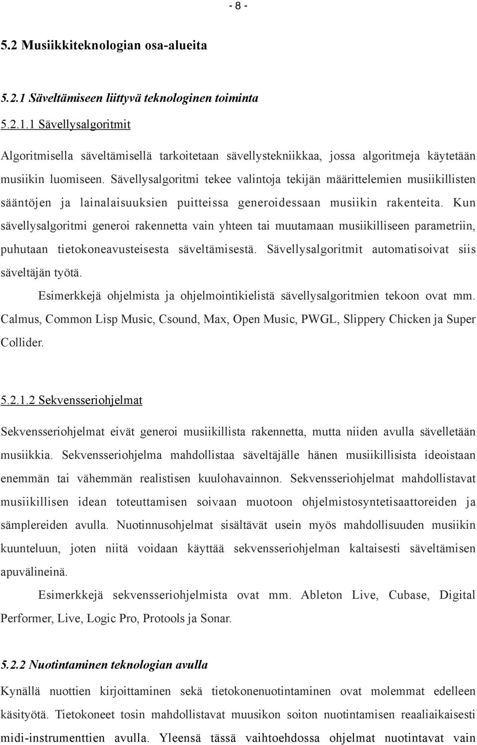 Kun sävellysalgoritmi generoi rakennetta vain yhteen tai muutamaan musiikilliseen parametriin, puhutaan tietokoneavusteisesta säveltämisestä. Sävellysalgoritmit automatisoivat siis säveltäjän työtä.