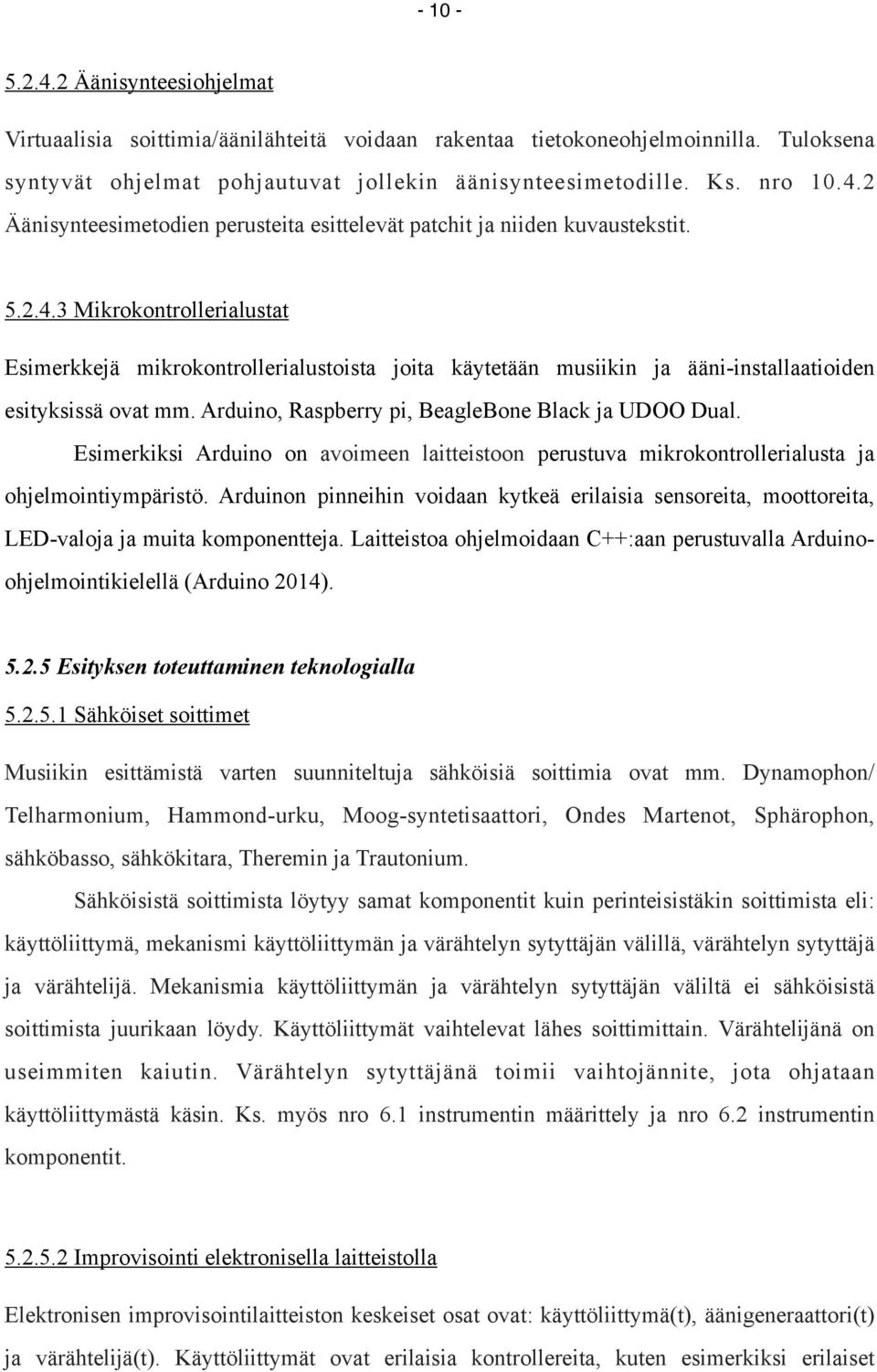 Esimerkiksi Arduino on avoimeen laitteistoon perustuva mikrokontrollerialusta ja ohjelmointiympäristö.