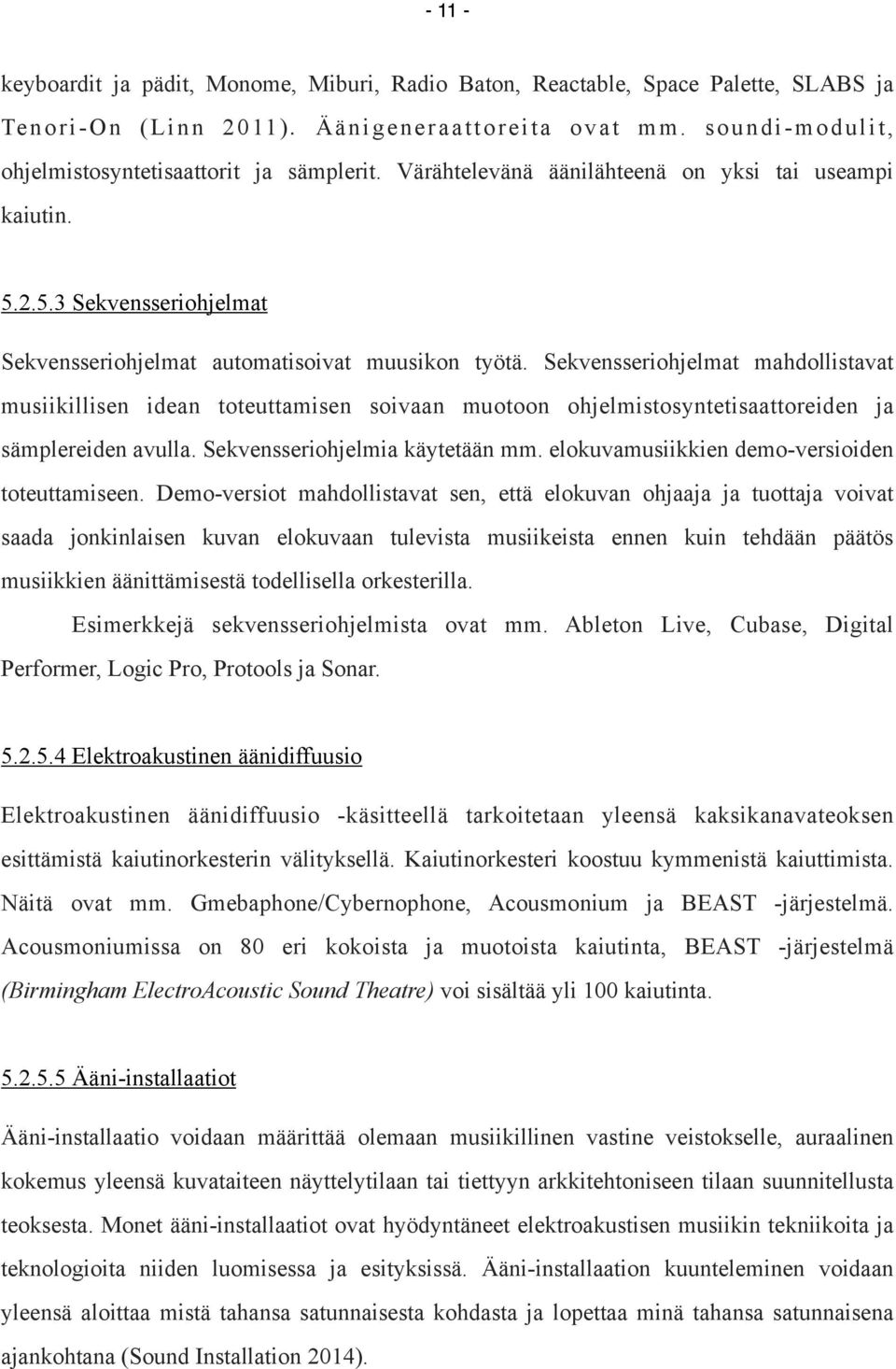 Sekvensseriohjelmat mahdollistavat musiikillisen idean toteuttamisen soivaan muotoon ohjelmistosyntetisaattoreiden ja sämplereiden avulla. Sekvensseriohjelmia käytetään mm.